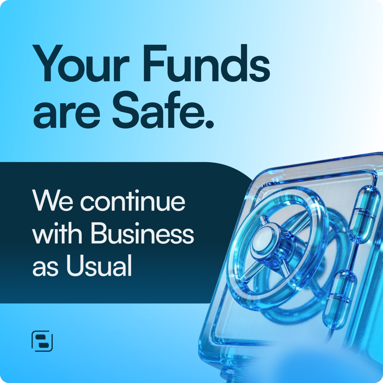 Your Funds are Safe. We continue with Business as Usual