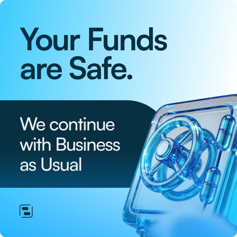 Your Funds are Safe. We continue with Business as Usual
